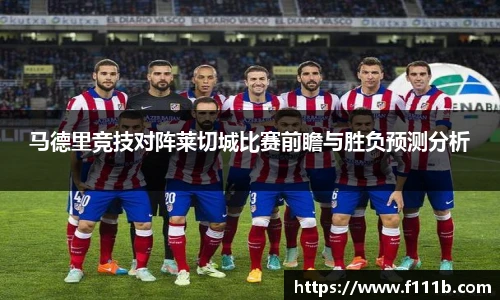 马德里竞技对阵莱切城比赛前瞻与胜负预测分析